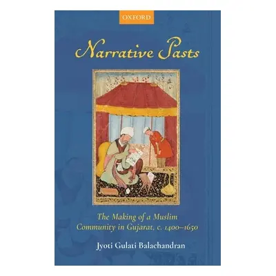 "Narrative Pasts: The Making of a Muslim Community in Gujarat, C. 1400-1650" - "" ("Balachandran