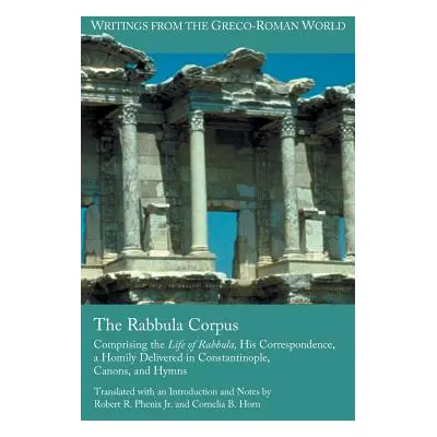 "The Rabbula Corpus: Comprising the Life of Rabbula, His Correspondence, a Homily Delivered in C