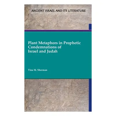 "Plant Metaphors in Prophetic Condemnations of Israel and Judah" - "" ("Sherman Tina M.")