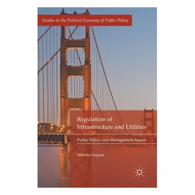 "Regulation of Infrastructure and Utilities: Public Policy and Management Issues" - "" ("Asquer 