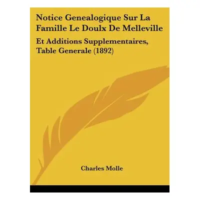 "Notice Genealogique Sur La Famille Le Doulx De Melleville: Et Additions Supplementaires, Table 