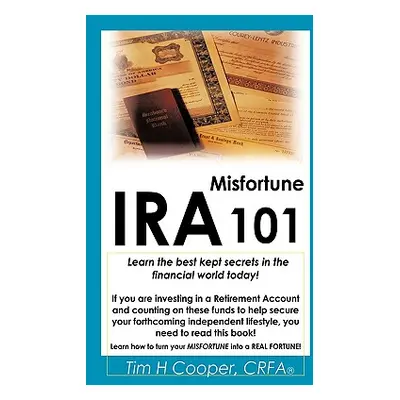 "IRA Misfortune 101: Learn the Best Kept Secrets in the Financial World Today!" - "" ("Cooper Ti