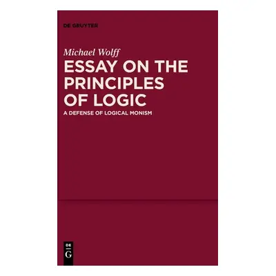 "Essay on the Principles of Logic: A Defense of Logical Monism" - "" ("Wolff Michael")