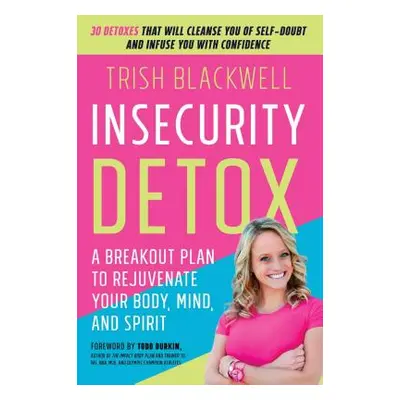 "Insecurity Detox: A Breakout Plan to Rejuvenate Your Body, Mind, and Spirit" - "" ("Blackwell T