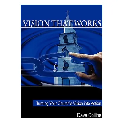 "Vision That Works: Turning Your Churchs Vision Into Action" - "" ("Collins David")