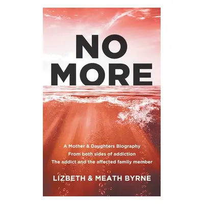 "No More: A Mother & Daughters Biography from both sides of addiction: the addict and the affect