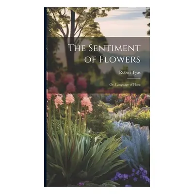 "The Sentiment of Flowers: Or, Language of Flora" - "" ("Tyas Robert")