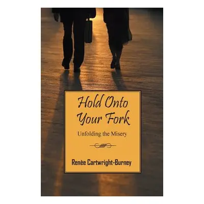 "Hold Onto Your Fork: Unfolding the Misery" - "" ("Cartwright Burney Rene")