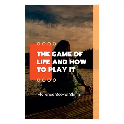 "The Game Of Life How To Play it" - "" ("Shinn Florence Scovel")