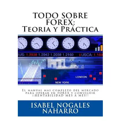 "Todo Sobre Forex: Teoria y Prctica: El manual mas completo del mercado para operar en FOREX y c