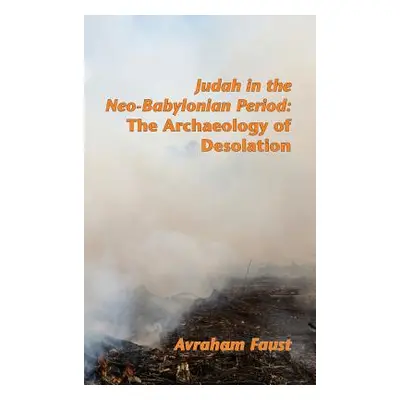 "Judah in the Neo-Babylonian Period: The Archaeology of Desolation" - "" ("Faust Avraham")