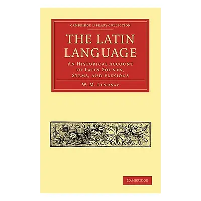 "The Latin Language: An Historical Account of Latin Sounds, Stems, and Flexions" - "" ("Lindsay 