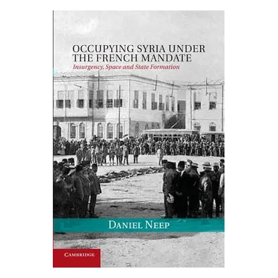 "Occupying Syria Under the French Mandate: Insurgency, Space and State Formation" - "" ("Neep Da