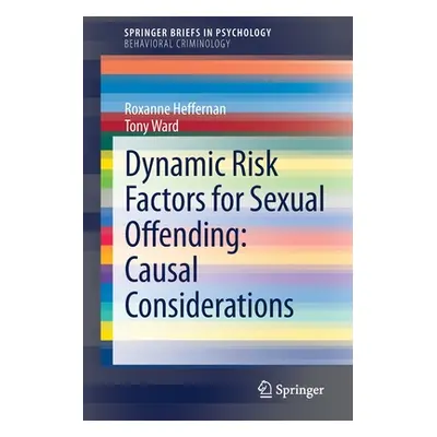 "Dynamic Risk Factors for Sexual Offending: Causal Considerations" - "" ("Heffernan Roxanne")