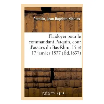 "Plaidoyer Et Rplique Pour M. Le Commandant Parquin, Son Frre, Cour d'Assises Du Bas-Rhin" - "" 