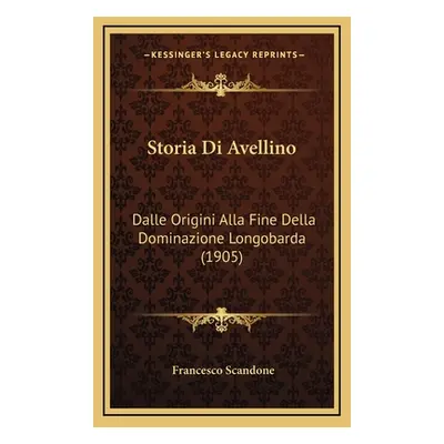 "Storia Di Avellino: Dalle Origini Alla Fine Della Dominazione Longobarda (1905)" - "" ("Scandon