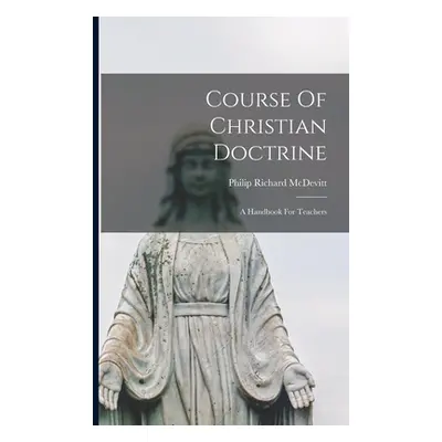 "Course Of Christian Doctrine: A Handbook For Teachers" - "" ("McDevitt Philip Richard")