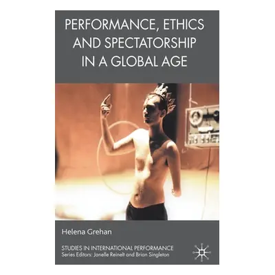 "Performance, Ethics and Spectatorship in a Global Age" - "" ("Grehan H.")