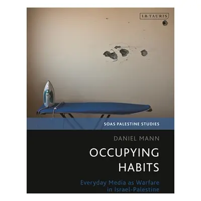 "Occupying Habits: Everyday Media as Warfare in Israel-Palestine" - "" ("Mann Daniel")