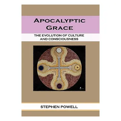 "Apocalyptic Grace: The Evolution of Culture and Consciousness" - "" ("Powell Stephen Ma Lpcc")