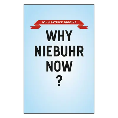 "Why Niebuhr Now?" - "" ("Diggins John Patrick")