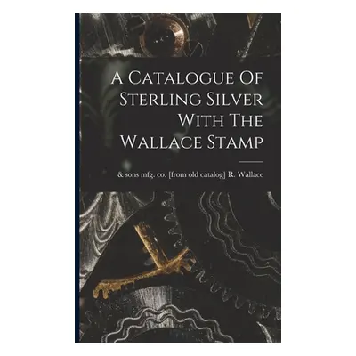 "A Catalogue Of Sterling Silver With The Wallace Stamp" - "" ("Wallace R. &. Sons Mfg Co [From O