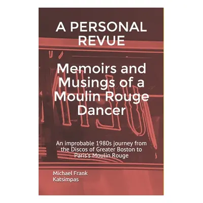 "A PERSONAL REVUE Memoirs and Musings of a Moulin Rouge Dancer: An improbable 1980s journey from