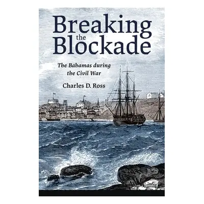 "Breaking the Blockade: The Bahamas During the Civil War" - "" ("Ross Charles D.")