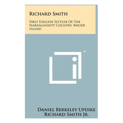 "Richard Smith: First English Settler Of The Narragansett Country, Rhode Island" - "" ("Updike D