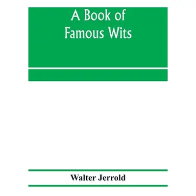 "A book of famous wits" - "" ("Jerrold Walter")