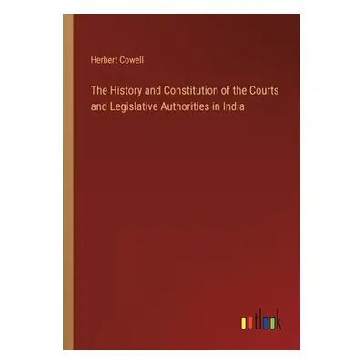 "The History and Constitution of the Courts and Legislative Authorities in India" - "" ("Cowell 