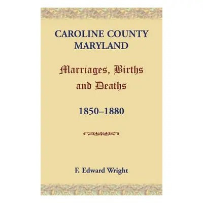 "Caroline County, Maryland, Marriages, Births and Deaths, 1850-1880" - "" ("Wright F. Edward")