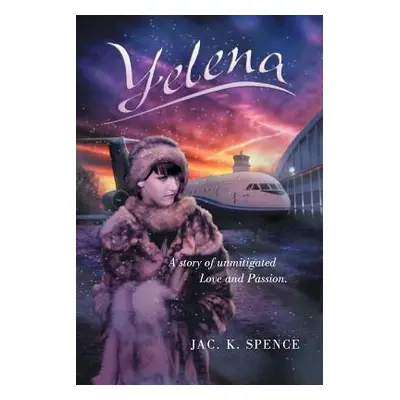 "Yelena a Story of Unmitigated Love and Passion." - "" ("Spence Jac K.")