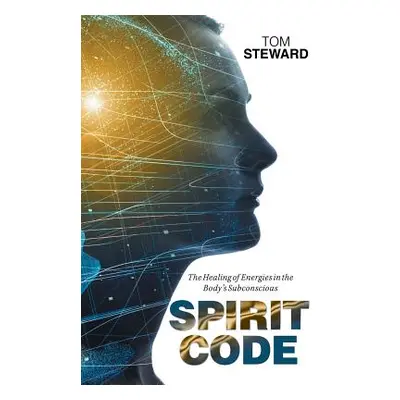 "Spirit Code: The Healing of Energies in the Body's Subconscious" - "" ("Steward Tom")