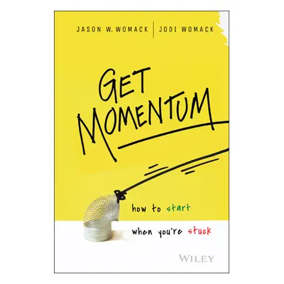 "Get Momentum: How to Start When You're Stuck" - "" ("Womack Jason W.")