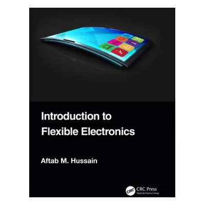 "Introduction to Flexible Electronics" - "" ("Hussain Aftab M.")