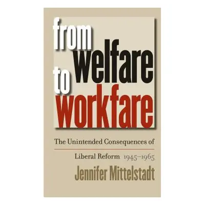 "From Welfare to Workfare: The Unintended Consequences of Liberal Reform, 1945-1965" - "" ("Mitt