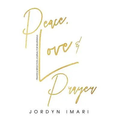 "Peace Love and Prayer: Prayer and Reflection Journal for Millennials" - "" ("Imari Jordyn")