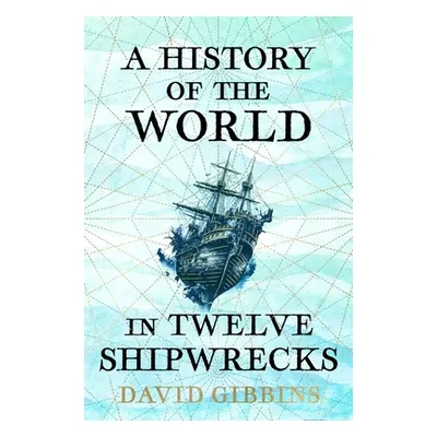 "History of the World in Twelve Shipwrecks" - "" ("Gibbins David")