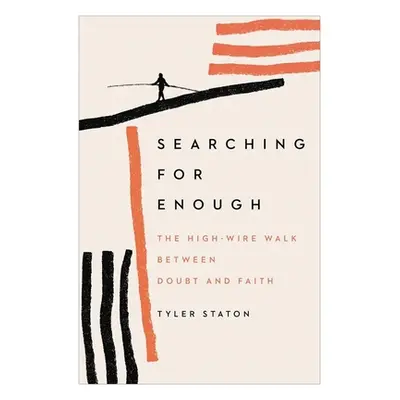 "Searching for Enough: The High-Wire Walk Between Doubt and Faith" - "" ("Staton Tyler")