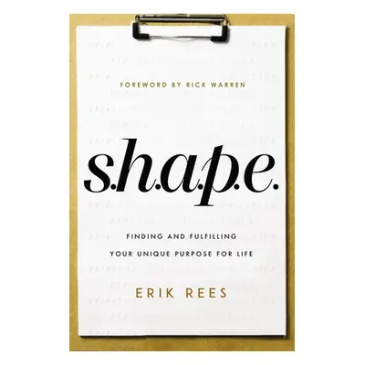 "S.H.A.P.E.: Finding and Fulfilling Your Unique Purpose for Life" - "" ("Rees Erik")