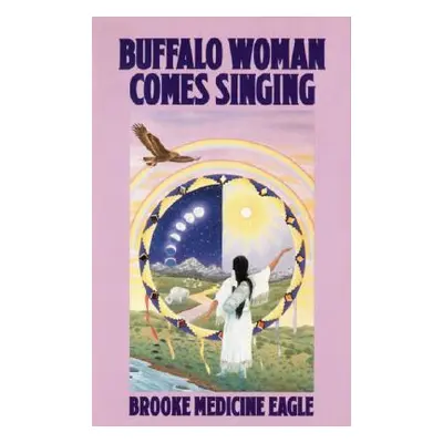 Buffalo Woman Comes Singing (Medicine Eagle Brooke)