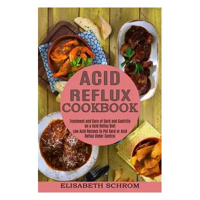 "Acid Reflux Cookbook: Low Acid Recipes to Put Gerd or Acid Reflux Under Control