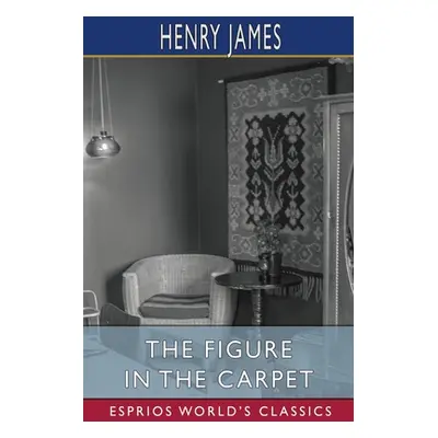 "The Figure in the Carpet (Esprios Classics)" - "" ("James Henry")