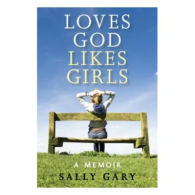 "Loves God, Likes Girls: A Memoir" - "" ("Gary Sally")