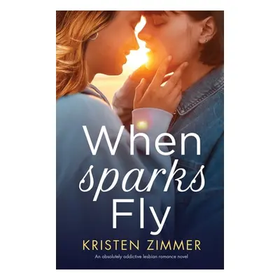 "When Sparks Fly: An absolutely addictive lesbian romance novel" - "" ("Zimmer Kristen")