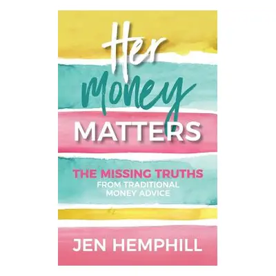 "Her Money Matters: The Missing Truths From Traditional Money Advice" - "" ("Hemphill Jen")