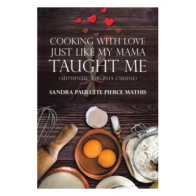 "Cooking with Love Just Like My Mama Taught Me: (Authentic Virginia Cuisine)" - "" ("Mathis Sand