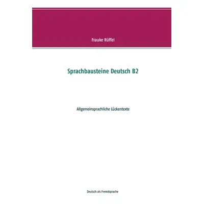 "Sprachbausteine Deutsch B2: Allgemeinsprachliche Lckentexte" - "" ("Rffel Frauke")