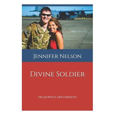 "Divine Soldier: His Sacrifice, Her Strength" - "" ("Nelson Nathan B.")